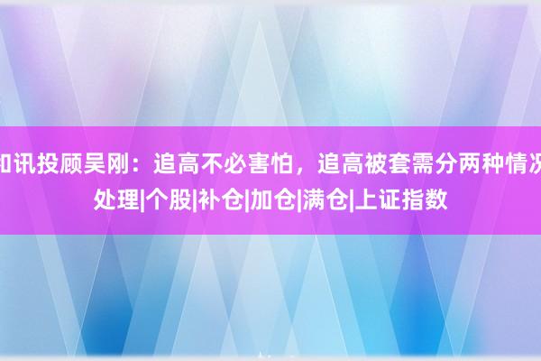和讯投顾吴刚：追高不必害怕，追高被套需分两种情况处理|个股|补仓|加仓|满仓|上证指数