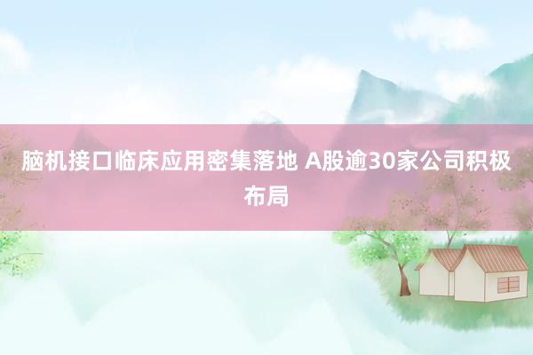脑机接口临床应用密集落地 A股逾30家公司积极布局