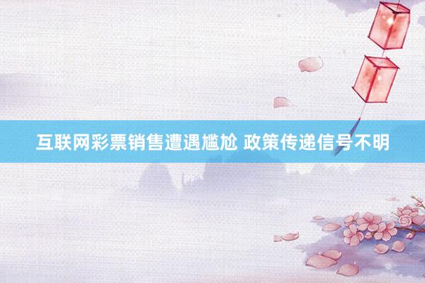 互联网彩票销售遭遇尴尬 政策传递信号不明