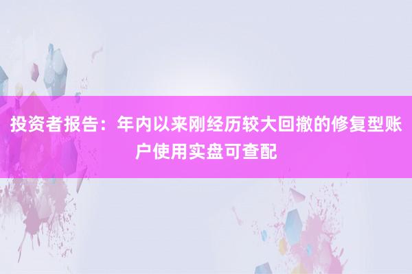 投资者报告：年内以来刚经历较大回撤的修复型账户使用实盘可查配