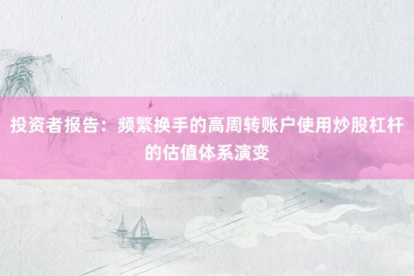 投资者报告：频繁换手的高周转账户使用炒股杠杆的估值体系演变