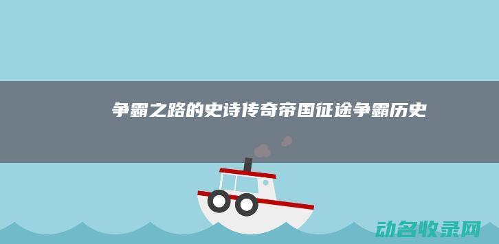 争霸之路的史诗传奇 帝国征途 (争霸历史)