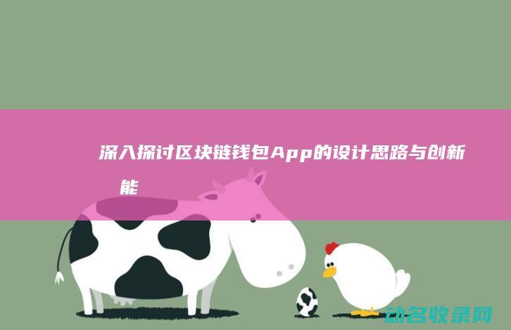 深入探讨区块链钱包App的设计思路与创新功能 (深入探讨区块链技术)